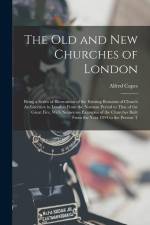 The Old and New Churches of London: Being a Series of Illustrations of the Existing Remains of Church Architecture in London From the Norman Period to af Alfred Capes