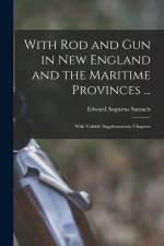With Rod and Gun in New England and the Maritime Provinces ...: With Valuble Supplementary Chapters af Edward Augustus Samuels