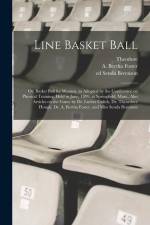 Line Basket Ball; or, Basket Ball for Women, as Adopted by the Conference on Physical Training, Held in June, 1899, at Springfield, Mass., Also Articl af Luther Halsey Gulick