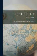 In the Field: The Impressions of an Officer of Light Cavalry af Marcel DuPont