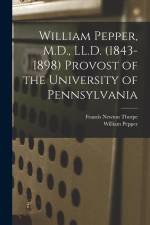 William Pepper, M.D., LL.D. (1843-1898) Provost of the University of Pennsylvania