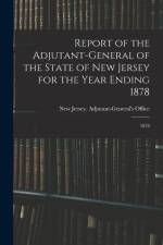 Report of the Adjutant-General of the State of New Jersey for the Year Ending 1878: 1878 af New Jersey Adjutant-General's Office