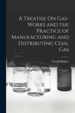 A Treatise On Gas-Works and the Practice of Manufacturing and Distributing Coal Gas af Samuel Hughes