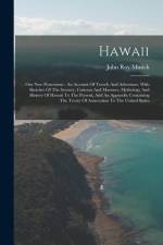 Hawaii: Our New Possessions: An Account Of Travels And Adventure, With Sketches Of The Scenery, Customs And Manners, Mythology af John Roy Musick