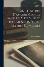 Une Histoire D'amour, George Sand Et A. De Musset, Documents Inédits - Lettres De Musaet af Paul Mariéton