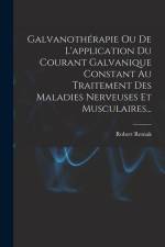 Galvanothérapie Ou De L'application Du Courant Galvanique Constant Au Traitement Des Maladies Nerveuses Et Musculaires... af Robert Remak