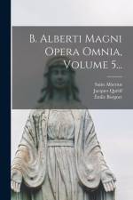 B. Alberti Magni Opera Omnia, Volume 5... af Saint Albertus (Magnus)