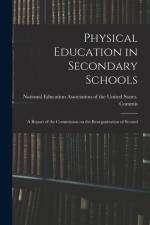 Physical Education in Secondary Schools: A Report of the Commission on the Reorganization of Second af Education Association of the United S