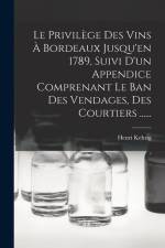 Le Privilège Des Vins À Bordeaux Jusqu'en 1789, Suivi D'un Appendice Comprenant Le Ban Des Vendages, Des Courtiers ...... af Henri Kehrig