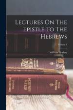 Lectures On The Epistle To The Hebrews; Volume 1 af William Lindsay