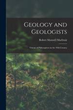 Geology and Geologists: Visions of Philosophers in the 19th Century af Robert Maxwell Macbrair