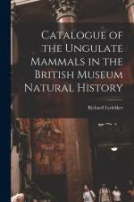 Catalogue of the Ungulate Mammals in the British Museum Natural History af Richard Lydekker