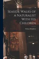 Seaside Walks of a Naturalist With His Children af William Houghton