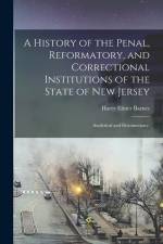 A History of the Penal, Reformatory, and Correctional Institutions of the State of New Jersey: Analytical and Documentary. af Harry Elmer Barnes