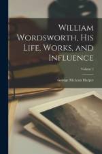 William Wordsworth, His Life, Works, and Influence; Volume 2 af George Mclean Harper