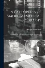 A Cyclopedia of American Medical Biography: Comprising the Lives of Eminent Deceased Physicians and Surgeons From 1610 to 1910 af Howard Atwood Kelly