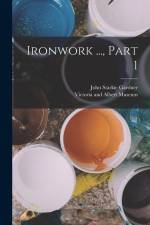 Ironwork ..., Part 1 af John Starkie Gardner