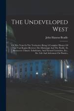 The Undeveloped West: Or, Five Years In The Territories: Being A Complete History Of That Vast Region Between The Mississippi And The Pacifi af John Hanson Beadle