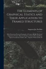 The Elements of Graphical Statics and Their Application to Framed Structures: With Numerous Practical Examples of Cranes--Bridge, Roof and Suspension af Augustus Jay du Bois
