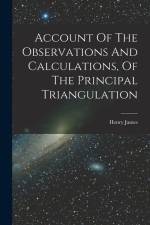 Account Of The Observations And Calculations, Of The Principal Triangulation af Henry James
