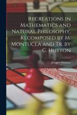 Recreations in Mathematics and Natural Philosophy, Recomposed by M. Montucla and Tr. by C. Hutton af Jacques Ozanam