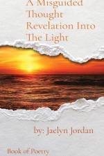 A Misguided Thought Revelation Into The Light af Jaelyn D. Jordan