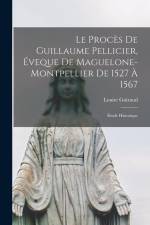 Le procès de Guillaume Pellicier, éveque de Maguelone-Montpellier de 1527 à 1567; étude historique af Louise Guiraud