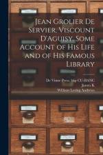Jean Grolier de Servier, Viscount D'Aguisy. Some Account of his Life and of his Famous Library af William Loring Andrews