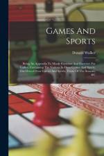 Games And Sports: Being An Appendix To Manly Exercises And Exercises For Ladies, Containing The Various In-door Games And Sports, The Ou af Donald Walker