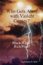 Who Gets Away with Violent Crimes? Black/White? Rich/Poor? af Anthalone S. Kirt