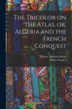 The Tricolor on the Atlas, or, Algeria and the French Conquest af Moritz Wagner