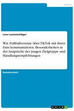 Wie Fußballvereine über TikTok mit ihren Fans kommunizieren. Besonderheiten in der Ansprache der jungen Zielgruppe und Handlungsempfehlungen af Lena Lautenschläger