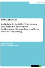 Ausbildung der Ausbilder. Unterweisung eines Ausbilders für den Beruf Bankkaufmann / Bankkauffrau zum Thema der SEPA Überweisung af Mathias Obermaier