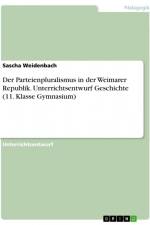 Der Parteienpluralismus in der Weimarer Republik. Unterrichtsentwurf Geschichte (11. Klasse Gymnasium) af Sascha Weidenbach