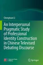 An Interpersonal Pragmatic Study of Professional Identity Construction in Chinese Televised Debating Discourse af Chengtuan Li
