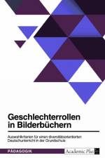 Geschlechterrollen in Bilderbüchern. Auswahlkriterien für einen diversitätsorientierten Deutschunterricht in der Grundschule af Anonym