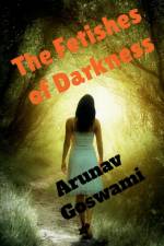 The Fetishes of Darkness af Arunav Goswami