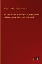 Die Fabrikation musikalischer Instrumente und einzelner Bestandteile derselben af Theodor Berthold