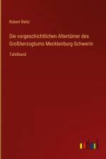 Die vorgeschichtlichen Altertümer des Großherzogtums Mecklenburg-Schwerin af Robert Beltz