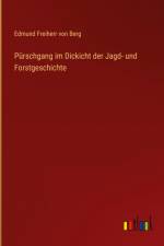 Pürschgang im Dickicht der Jagd- und Forstgeschichte af Edmund Freiherr Von Berg