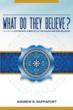 What Do They Believe?: A Systematic Theology of the Major Western Religions af Andrew Rappaport