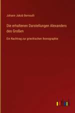 Die erhaltenen Darstellungen Alexanders des Großen af Johann Jakob Bernoulli