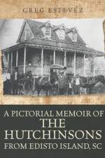 A Pictorial Memoir of The Hutchinsons from Edisto Island, SC af Greg Estevez