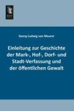 Einleitung zur Geschichte der Mark-, Hof-, Dorf- und Stadt-Verfassung und der öffentlichen Gewalt af Georg Ludwig von Maurer