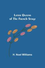 Later Queens of the French Stage af H. Noel Williams