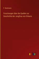 Forschungen über die Quellen zur Geschichte der Jungfrau von Orleans af P. Beckmann