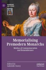 Memorialising Premodern Monarchs af Gabrielle Storey