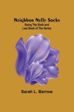 Neighbor Nelly Socks ; Being the Sixth and Last Book of the Series af Sarah L. Barrow