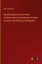 Die pathologisch-anatomischen Veränderungen des Duodenums bei Ulkus und deren Darstellung im Röntgenbild af Paul Clairmont