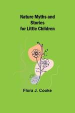 Nature Myths and Stories for Little Children af Flora J. Cooke